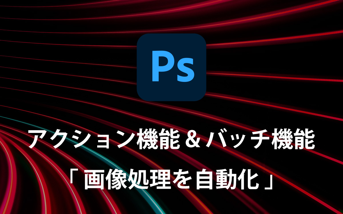 Photoshopのアクション機能とバッチ機能を活用して、画像処理を自動化（一括処理）しよう！ : ビジネスとIT活用に役立つ情報（株式会社アーティス）